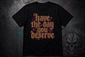Have the Day you Deserve